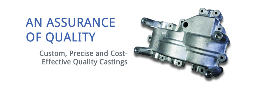an assurance of quality: custom, precise and cost-effective quality castings